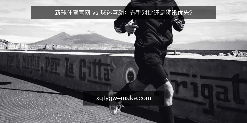 新球体育官网 vs 球迷互动:选型对比还是资讯优先? — 先定义需求:你真正需要的是资讯还是互动? 配图