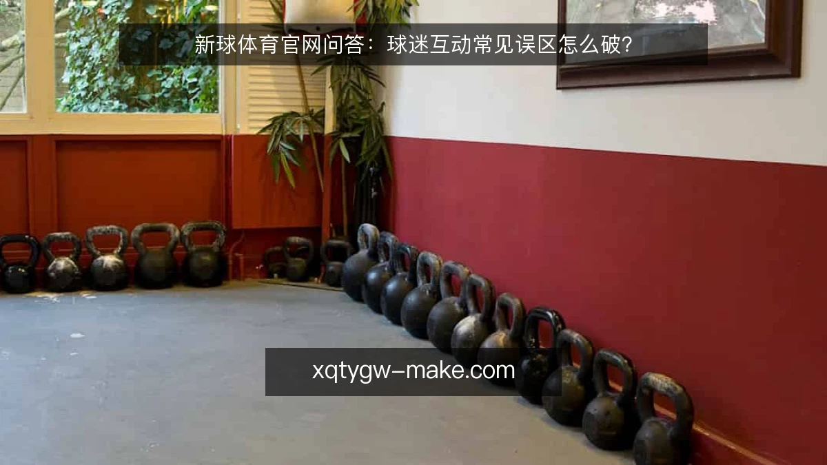 新球体育官网问答:球迷互动常见误区怎么破?