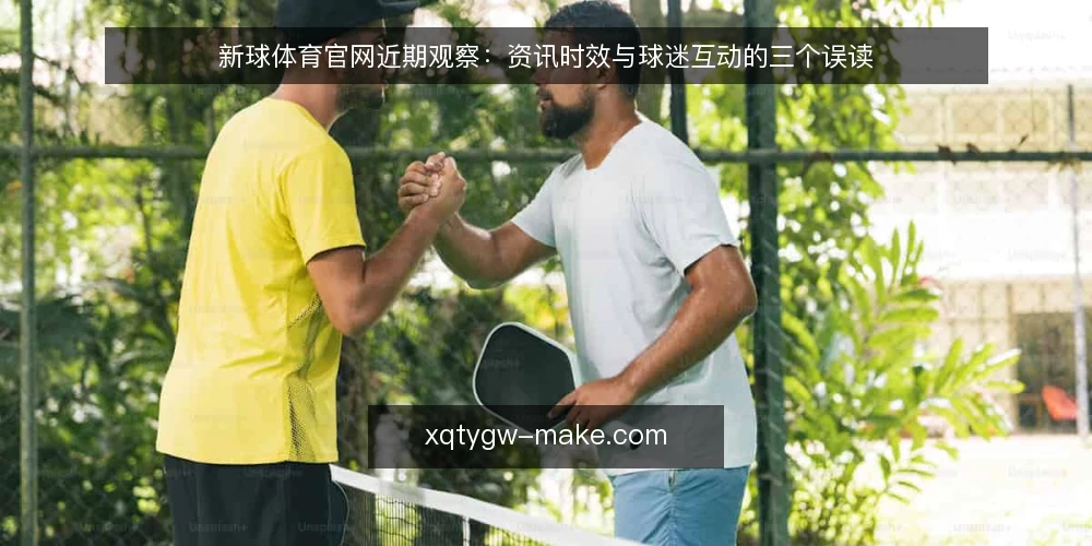 新球体育官网近期观察:资讯时效与球迷互动的三个误读 — 从"刷得快"说起:当下的使用观察 配图